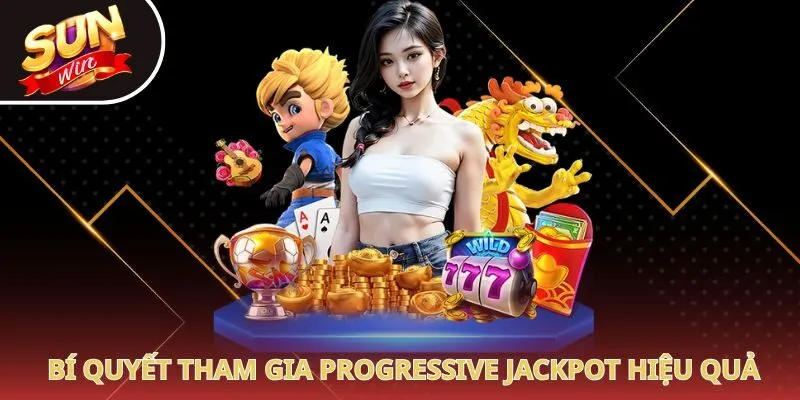 Bí quyết tham gia Progressive Jackpot hiệu quả