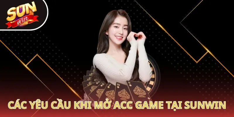 Các yêu cầu khi mở acc game tại Sunwin