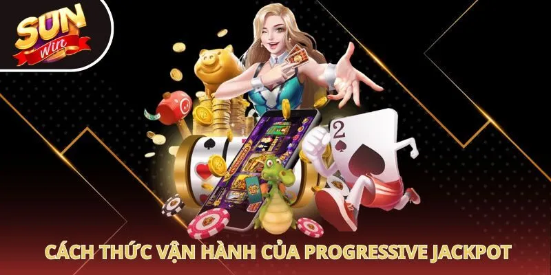 Cách thức vận hành của Progressive Jackpot