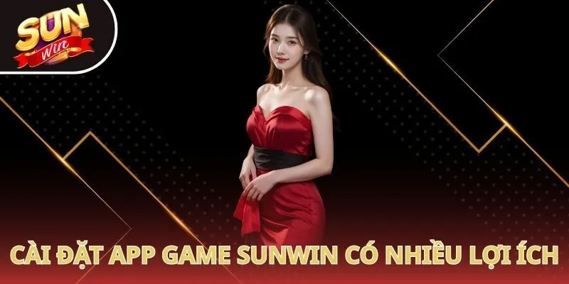 Cài đặt app game Sunwin có nhiều lợi ích