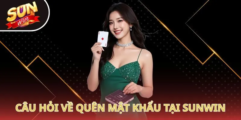 Câu hỏi về việc quên mật khẩu truy cập Sunwin