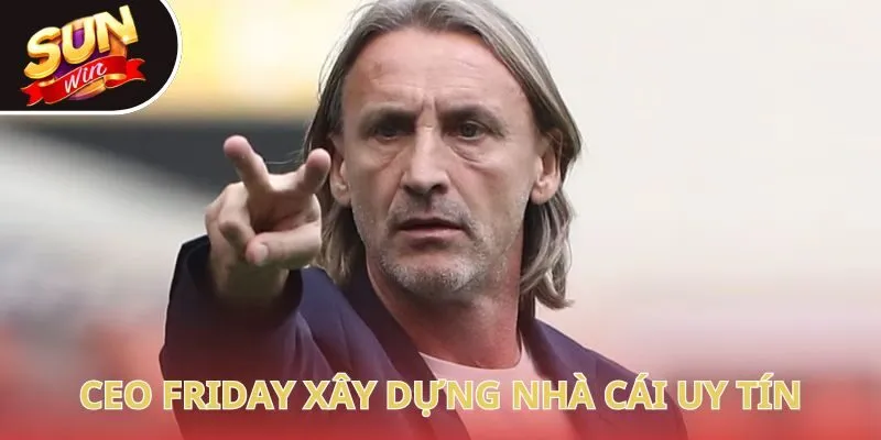 CEO Friday xây dựng nhà cái uy tín