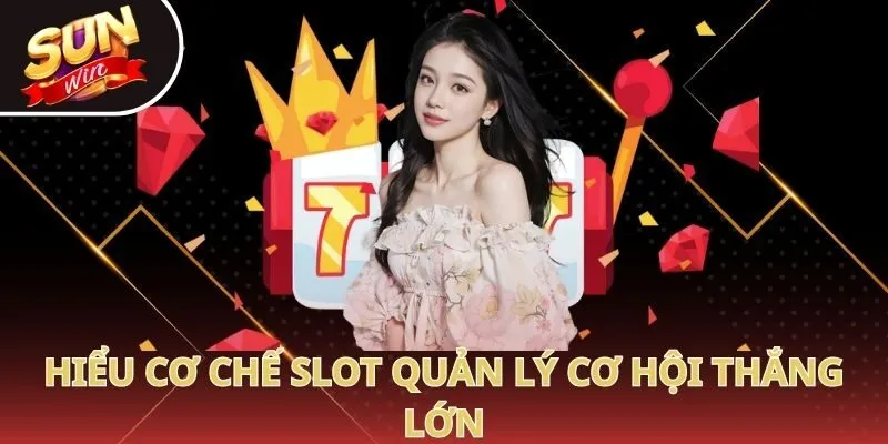 Hiểu cơ chế slot quản lý cơ hội thắng lớn