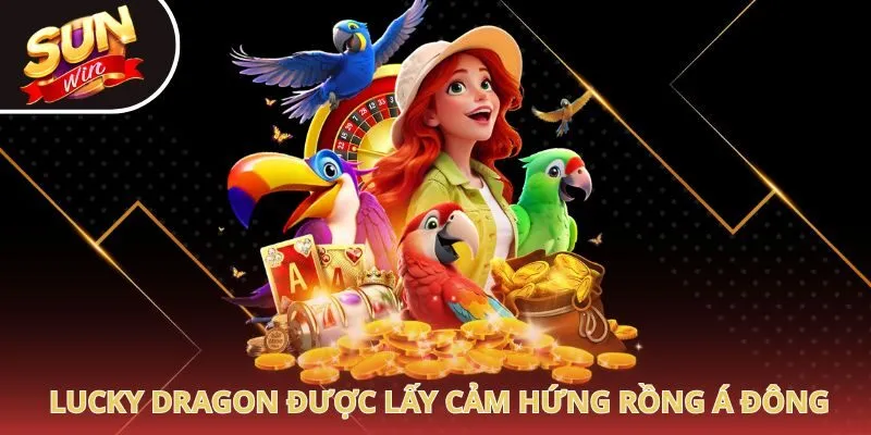 Lucky Dragon được lấy cảm hứng rồng Á Đông