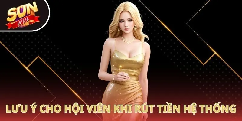 Lưu ý quan trọng cho hội viên khi rút tiền tại hệ thống