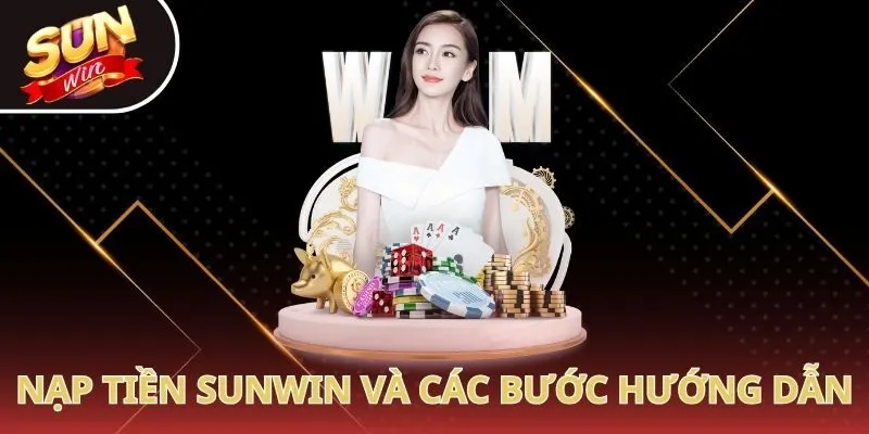 Nạp tiền Sunwin và các bước hướng dẫn
