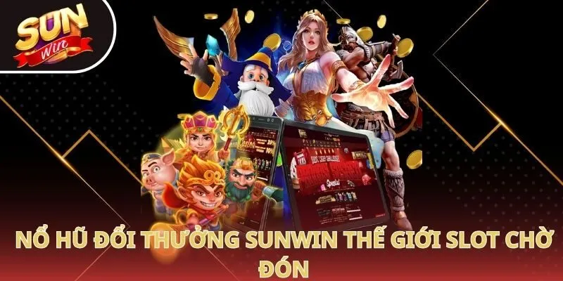 Nổ hũ đổi thưởng Sunwin thế giới slot chờ đón