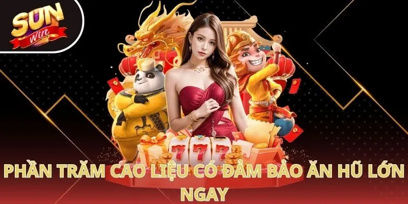 Phần trăm cao liệu có đảm bảo ăn hũ lớn ngay
