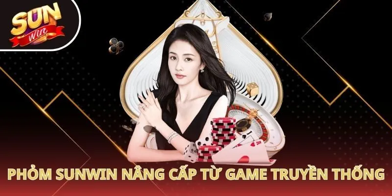 Phỏm Sunwin nâng cấp từ game truyền thống