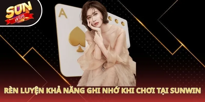 Rèn luyện khả năng ghi nhớ khi chơi tại Sunwin