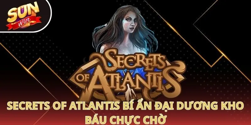 Secrets of Atlantis bí ẩn đại dương kho báu chực chờ