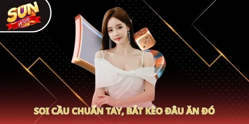 Soi cầu chuẩn tay, bắt kèo đâu ăn đó