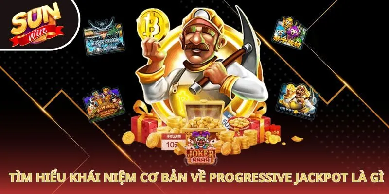 Tìm hiểu khái niệm cơ bản về Progressive Jackpot là gì