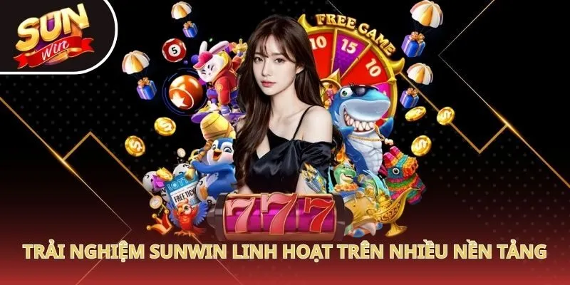 Trải nghiệm Sunwin linh hoạt trên nhiều nền tảng